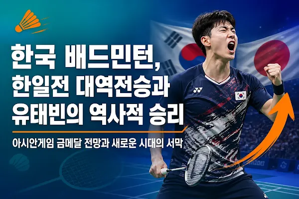 한국 배드민턴, 한일전 대역전승과 유태빈의 역사적 승리: 아시안게임 금메달 전망과 새로운 시대의 서막